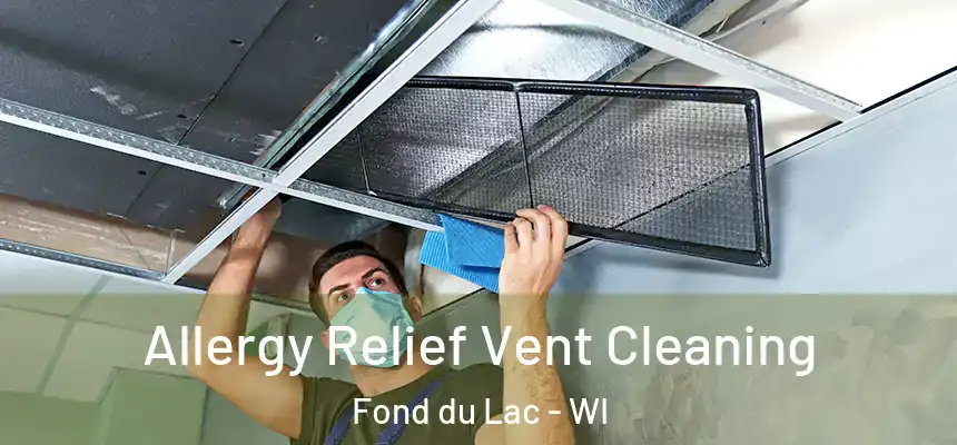 Allergy Relief Vent Cleaning Fond du Lac - WI