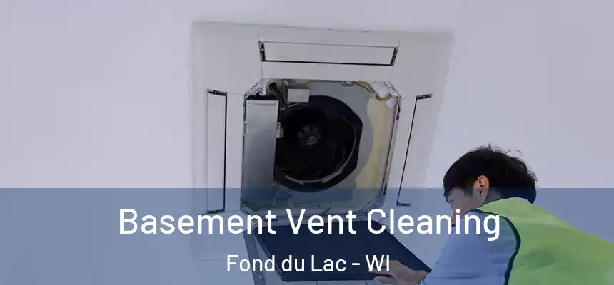 Basement Vent Cleaning Fond du Lac - WI