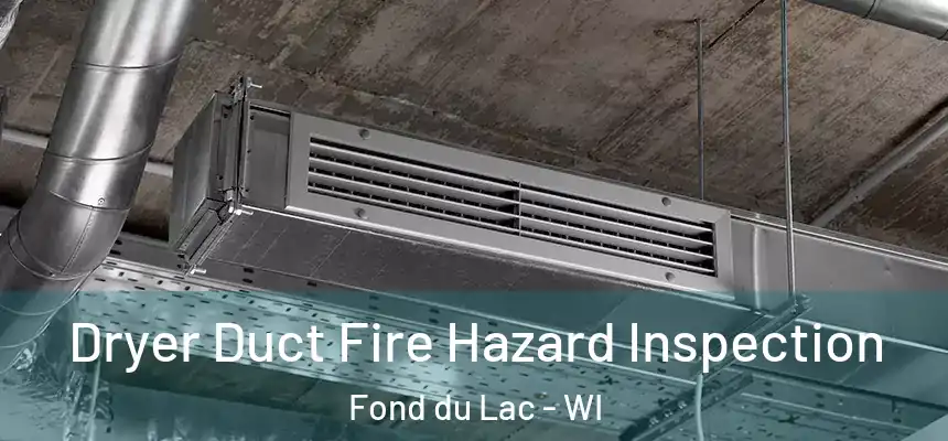 Dryer Duct Fire Hazard Inspection Fond du Lac - WI