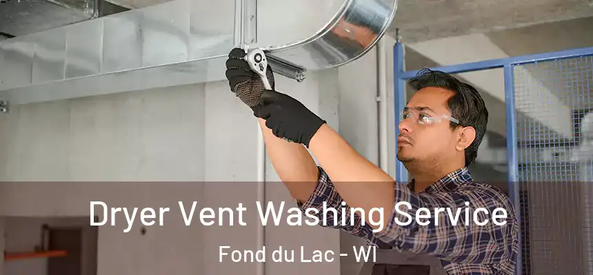 Dryer Vent Washing Service Fond du Lac - WI