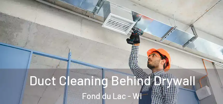  Duct Cleaning Behind Drywall Fond du Lac - WI