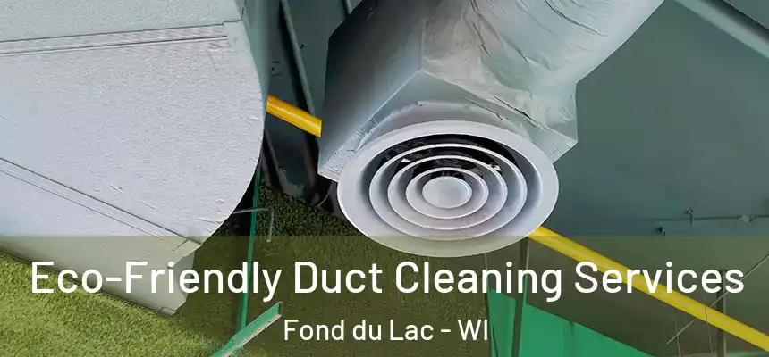  Eco-Friendly Duct Cleaning Services Fond du Lac - WI