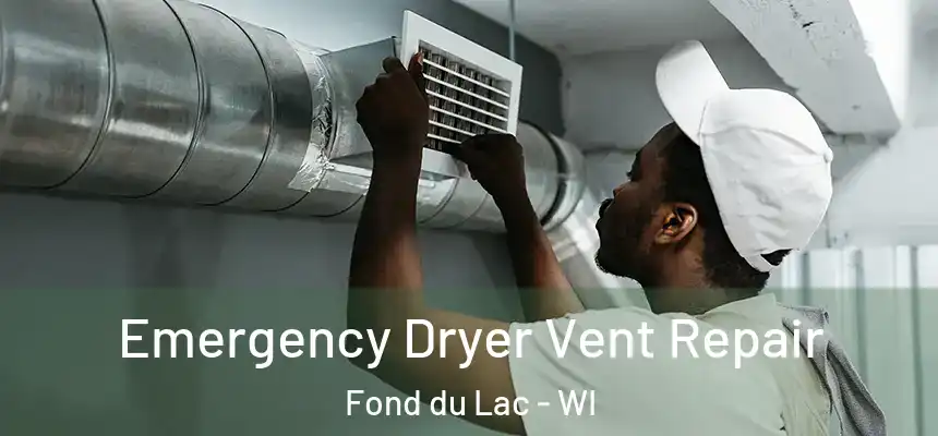 Emergency Dryer Vent Repair Fond du Lac - WI