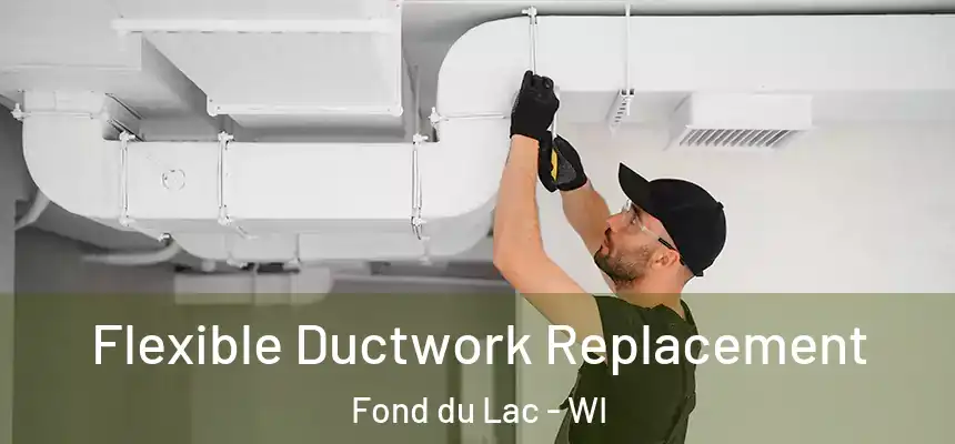 Flexible Ductwork Replacement Fond du Lac - WI