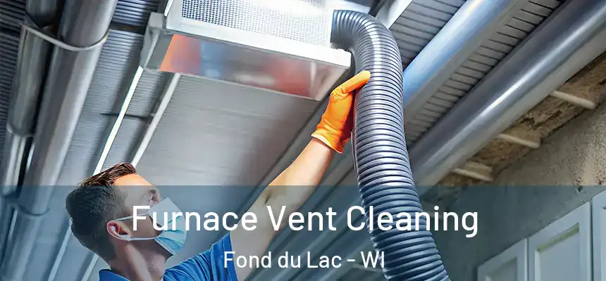  Furnace Vent Cleaning Fond du Lac - WI