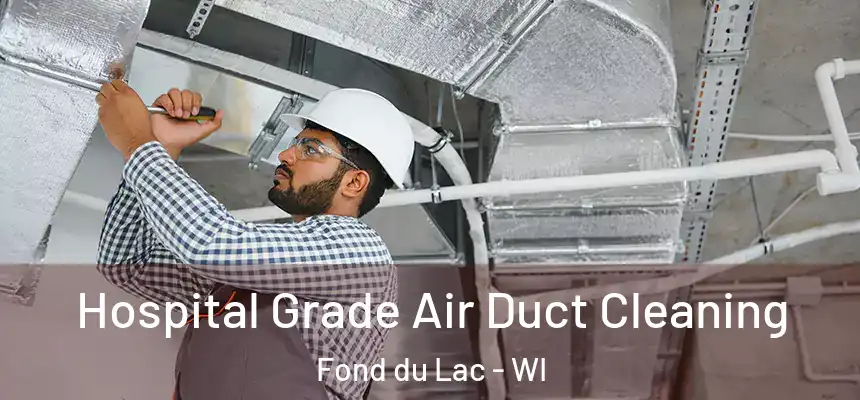 Hospital Grade Air Duct Cleaning Fond du Lac - WI