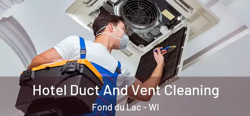 Hotel Duct And Vent Cleaning Fond du Lac - WI