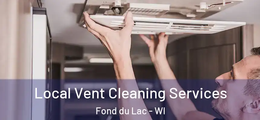 Local Vent Cleaning Services Fond du Lac - WI