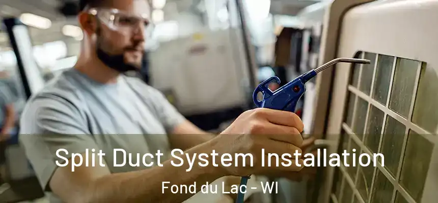  Split Duct System Installation Fond du Lac - WI